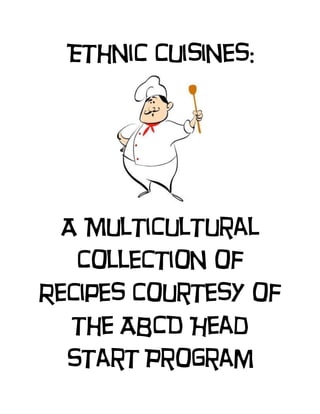 Ethnic Cuisines:
A Multicultural
Collection of
Recipes Courtesy of
the ABCD Head
Start Program
 
