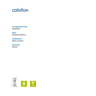 vormgeving en dtp
DesignDesk
tekst
Randstad Nederland
eindredactie
Marlou Leenders
drukwerk
Zalsman
colofon
CO2
neutraal bio-inkt
 