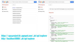 https://<gcp-project-id>.appspot.com/_ah/api/explorer
http://localhost:8080/_ah/api/explorer
 