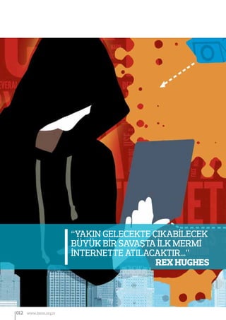 “Yakın gelecekte çıkabİlecek
büyük bİr savaşta İlk mermİ
İnternette atılacaktır...’’
Rex Hughes
012 www.bimo.org.tr
 