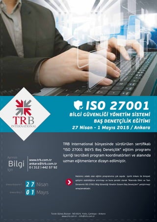 Ayrıntılı
Bilgi
TRB International bünyesinde sürdürülen sertiﬁkalı
“ISO 27001 BGYS Baş Denetçilik” eğitim programı
içeriği tecrübeli program koordinatörleri ve alanında
uzman eğitmenlerce dizayn edilmiştir.
Katılımcı odaklı olan eğitim programımız çok sayıda içerik imkanı ile bireysel
gelişimi olabildiğince artırmayı ve buna paralel olarak “Alanında Etkin ve Tam
Donanımlı ISO 27001 Bilgi Güvenliği Yönetim Sistemi Baş Denetçileri” yetiştirmeyi
amaçlamaktadır.
İçin
www.trb.com.tr
ankara@trb.com.tr
0 ( 312 ) 442 57 92
2 7 NisanAnkara Başlama T. :
0 1 MayısAnkara Bitiş T. :
ISO 27001
BİLGİ GÜVENLİĞİ YÖNETİM SİSTEMİ
BAŞ DENETÇİLİK EĞİTİMi
27 Nisan - 1 Mayıs 2015 / AnkaraINTERNATIONAL
Turan Güneş Bulvarı NO:50/4, Yıldız, Çankaya - Ankara
www.trb.com.tr - info@trb.com.tr
 