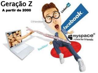 Geração Z
A partir de 2000
 