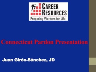 Connecticut Pardon Presentation
Juan Girón-Sánchez, JD
 