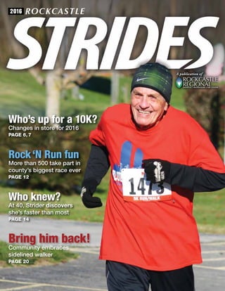 2016
Who’s up for a 10K?
Changes in store for 2016
PAGE 6, 7
Rock‘N Run fun
More than 500 take part in
county’s biggest race ever
PAGE 12
Who knew?
At 40, Strider discovers
she’s faster than most
PAGE 14
Bring him back!
Community embraces
sidelined walker
PAGE 20
 