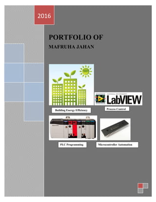 PORTFOLIO OF
MAFRUHA JAHAN
2016
PLC Programming
Building Energy Efficiency Process Control
Microcontroller Automation
 