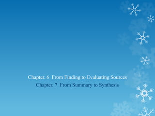 Chapter. 6 From Finding to Evaluating Sources
Chapter. 7 From Summary to Synthesis
 