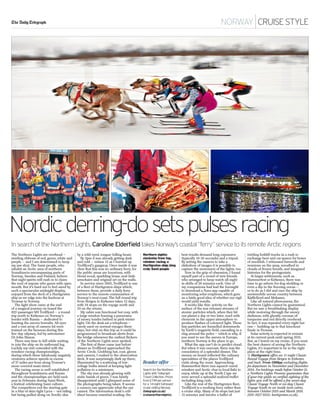 norway |CRUISE STYLEThe Daily Telegraph
Nordicderring-dosetspulsesracing
In search of the Northern Lights, Caroline Elderfield takes Norway’s coastal “ferry” service to its remote Arctic regions
The Northern Lights are overhead —
swirling ribbons of red, green, white and
purple — and I am determined to keep
my jaw shut. The Sami people, who
inhabit an Arctic area of northern
Scandinavia encompassing parts of
Norway, Sweden and Finland, believe
that night spirits will rush in to claim
the soul of anyone who gazes with open
mouth. But it’s hard not to feel awed by
such a spectacular midnight display,
enjoyed from the deck of a Hurtigruten
ship as we edge into the harbour at
Tromsø in Norway.
The light show came at the end
of a magical journey on board the
822-passenger MS Trollfjord — a round
trip north to Kirkenes on Norway’s
border with Russia — dedicated to
hunting the aurora borealis. All eyes
and a vast array of camera kit were
trained on the heavens during this
five-day odyssey, led by astronomer
Dr John Mason.
There was time to kill while waiting
to join the ship on its outbound leg.
Luckily my visit coincided with the
reindeer-racing championships,
during which these fabulously ungainly
creatures achieve speeds in excess
of 37 miles per hour along Tromsø’s
snow-covered main street.
The racing scene is well-established
throughout Scandinavia and Russia
and the championships are held each
year in February during Sami Week,
a festival celebrating Sami culture.
The competitors exit the starting gate
in a blur of skin-tight Lycra — not riding
but being pulled along on Nordic skis
by a wild-eyed, tongue-lolling beast.
By 2pm it was already getting dark
and cold — minus 12 as I hurried up
Trollfjord’s gangway. Once inside it was
clear that this was no ordinary ferry, for
the public areas are luxurious, with
blond wood, sparkling brass, seal-hide
armchairs and original art on the walls.
In service since 2002, Trollfjord is one
of a fleet of Hurtigruten ships which,
between them, provide a daily ferry
service to the remote communities of
Norway’s west coast. The full round trip
from Bergen to Kirkenes takes 12 days,
with 34 stops on the voyage north and
33 on the return.
My cabin was functional but cosy, with
a large window framing a panorama
of snowy tundra bathed in pink winter
light. On the desk sat a telephone —
rarely used on normal voyages these
days, but vital on this trip as it could be
programmed to broadcast alerts from
the bridge whenever the earliest flickers
of the Northern Lights were spotted.
The first of these came just before
dinner as Trollfjord approached the
Arctic Circle. Grabbing hat, coat, gloves
and camera, I rushed to the observation
deck. It was surprisingly dark up there,
illuminated by a scattering of low-
voltage bulbs aimed at keeping light
pollution to a minimum.
The sky was already glowing with
static bands of green. I was faintly
disappointed until I glimpsed some of
the photographs being taken. It seems
a camera can appreciate what the eye
cannot. The information desk’s crib
sheet became essential reading: the
Northern sights:
clockwise from top,
reindeer racing; a
Hurtigruten ship; king
crab; Sami people
best results demand long exposures
(typically 10-30 seconds) and a tripod.
By setting the camera to take a
slideshow of images it is possible to
capture the movement of the lights, too.
Now in the grip of obsession, I found
myself part of a crowd of new friends
who arranged to keep watch all night
in shifts of 20 minutes each. One of
my companions had had the foresight
to download a Nasa app capable of
monitoring solar eruptions, which gave
us a fairly good idea of whether our vigil
would yield results.
It works like this: activity on the
surface of the sun releases streams of
atomic particles which, when they hit
our planet a day or two later, react with
elements in the upper atmosphere to
produce flashes of coloured light. These
tiny particles are funnelled downwards
by Earth’s magnetic field, cascading in a
ring around the poles — which is why, if
you want to see the aurora in Europe,
northern Norway is the place to go.
What the app can’t do is predict cloud.
But when it was overcast, there was the
consolation of a splendid dinner. The
menus on board reflected the culinary
specialities of the places Trollfjord
visits along the coast. Approaching
Hammerfest there was aquavit-cured
reindeer and Arctic char (a local fish) to
enjoy, while up at the North Cape we
were served a splendid seafood buffet
including king crab.
Like the rest of the Hurtigruten fleet,
Trollfjord is a working ferry rather than
a cruise ship. Many of its stops last just
15 minutes and involve a ballet of
twirling forklift trucks in a rush to
exchange beer and car spares for boxes
of stockfish. I witnessed farewells and
reunions on the quay, wreathed in
clouds of frozen breath, and imagined
histories for the protagonists.
At larger settlements, such as
Hammerfest or Kirkenes, there was
time to go ashore for dog-sledding or
even a dip in the freezing ocean —
or to do as I did and race the ship by
snowmobile across country between
Kjøllefjord and Mehamn.
Like all natural phenomena, the
Northern Lights cannot be guaranteed.
But we saw a breathtaking display
while motoring through the snowy
darkness, with ghostly coronas of
turquoise and red directly overhead.
In fact, it was repeated every night bar
one — building up to that knockout
finale in Tromsø.
Solar activity is expected to remain
at its current peak until spring 2015.
But, as I learnt on my cruise, if you want
the best chance of seeing the Northern
Lights, it’s important to be in the right
place at the right time.
£ Hurtigruten offers an 11-night Classic
Round Voyage from Bergen to Kirkenes
and back. From £999pp excluding flights
for departures in November and December
2014. For bookings made before October 31,
a Northern Lights Promise guarantees that
if your trip yields no verified sighting of the
lights you will be offered a free seven-day
Classic Voyage North or six-day Classic
Voyage South in an inside twin cabin,
between October 2015 and March 2016.
(020 3627 9535; hurtigruten.co.uk).
Reader offer
Search for the Northern
Lights with Telegraph
Travel Collection. Prices
from £749 per person
for a 14-night full-board
cruise visiting Norway
(telegraph.co.uk/
cruisenorthernlights).
 