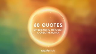 60 ideas and quotes on how to break through a creative block