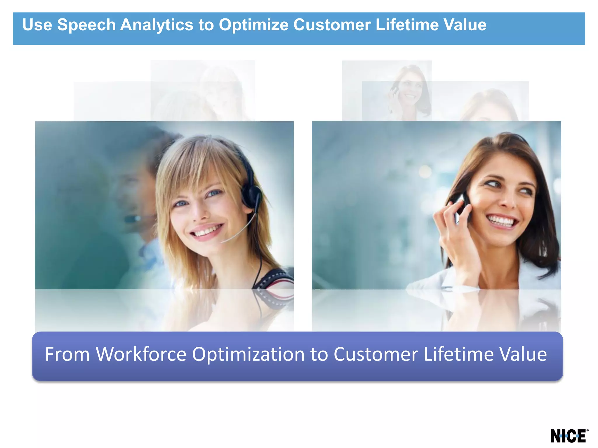 Use Speech Analytics to Optimize Customer Lifetime Value




  From Workforce Optimization to Customer Lifetime Value
 