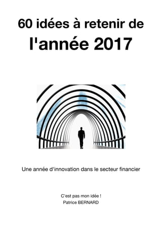 60 idées à retenir de
l'année 2017


Une année d'innovation dans le secteur ﬁnancier

C'est pas mon idée !

Patrice BERNARD 
 
