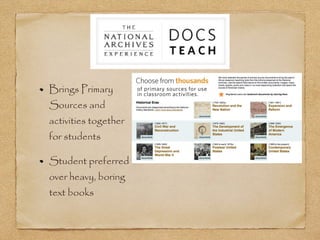 Brings Primary
Sources and
activities together
for students
Student preferred
over heavy, boring
text books
 