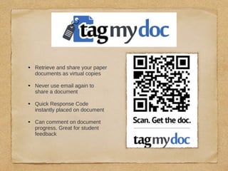 Retrieve and share your paper
documents as virtual copies
Never use email again to
share a document
Quick Response Code
instantly placed on document
Can comment on document
progress. Great for student
feedback
 