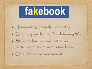 Historical figures in the year 2013
Create a page for the Revolutionary War
Students have a conversation as
particular person from this time frame
Great alternative assessment
 