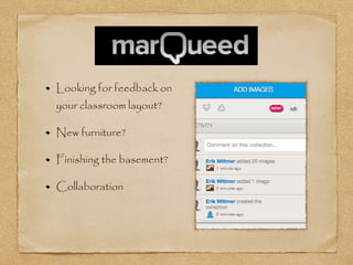 Looking for feedback on
your classroom layout?
New furniture?
Finishing the basement?
Collaboration
 