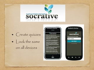 Create quizzes
Look the same
on all devices
 