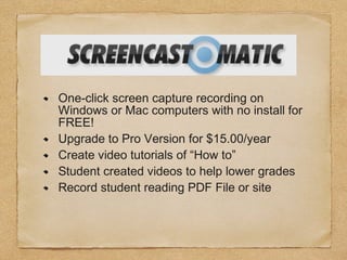 One-click screen capture recording on
Windows or Mac computers with no install for
FREE!
Upgrade to Pro Version for $15.00/year
Create video tutorials of “How to”
Student created videos to help lower grades
Record student reading PDF File or site
 