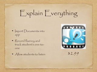 Explain Everything
Import Documents into
app
Record fluency and
track student’s one-to-
one
Allow students to listen $2.99
 