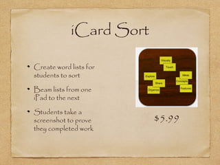 iCard Sort
Create word lists for
students to sort
Beam lists from one
iPad to the next
Students take a
screenshot to prove
they completed work
$5.99
 