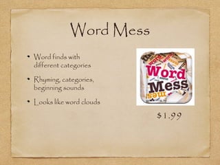 Word Mess
Word finds with
different categories
Rhyming, categories,
beginning sounds
Looks like word clouds
$1.99
 