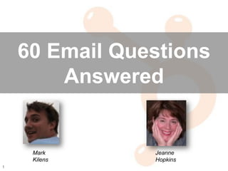 60 Email Questions
        Answered


     Mark       Jeanne
     Kilens     Hopkins
1
 