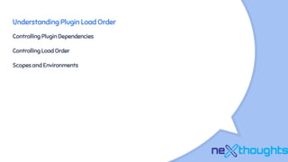Understanding Plugin Load Order
Controlling Plugin Dependencies
Controlling Load Order
Scopes and Environments
 