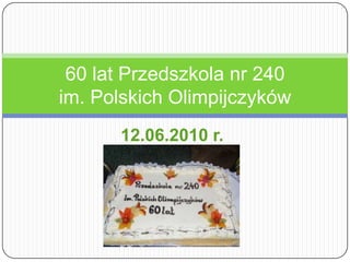12.06.2010 r. 60 lat Przedszkola nr 240im. Polskich Olimpijczyków 