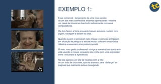 tctctctc
tctctctc
tctctctc
tctctctc
tctctctc
tctctctc
tctctctc
tctctctc
tctctctc
Esse comercial - lançamento de uma nova versão
de um dos mais conhecidos sistemas operacionais - mostra
um casal de idosos se divertindo radicalmente com seus
computadores.
Os dois fazem a farra enquanto baixam arquivos, curtem rock,
jogam, navegam e teclam no chat.
Quando ouvem o (provável) neto chegar, é como se entrassem
em situação de perigo e a atitude muda: colocam uma música
clássica e assumem uma postura oposta.
O neto, num gesto professoral, corrige a maneira com que a avó
está usando o mouse, enquanto ela o olha com uma expressão
entre assustada e agradecida.
Na tela aparece um site de receitas com a foto
de um bolo de chocolate, que ela acessou para “disfarçar” as
páginas que realmente estava navegando.
EXEMPLO 1:
 