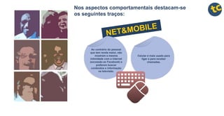 Nos aspectos comportamentais destacam-se
os seguintes traços:
Ao contrário do pessoal
que tem renda maior, não
mostram a mesma
intimidade com a internet
(excessão ao Facebook) e
preferem buscar
conteúdos e informação
na televisão.
Celular é mais usado para
ligar e para receber
chamadas.
 