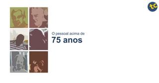 75 anos
O pessoal acima de
 