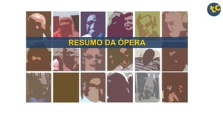 RESUMO DA ÓPERA
 