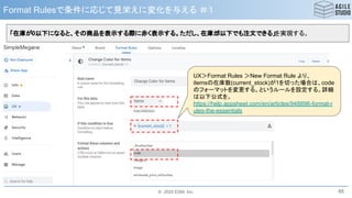 © 2020 ESM, Inc.
Format Rulesで条件に応じて見栄えに変化を与える ＃１
65
UX＞Format Rules ＞New Format Rule より、
itemsの在庫数(current_stock)が1を切った場合は、code
のフォーマットを変更する。というルールを設定する。詳細
は以下公式を。
https://help.appsheet.com/en/articles/948896-format-r
ules-the-essentials
「在庫が0以下になると、その商品を表示する際に赤く表示する。ただし、在庫が0以下でも注文できる」を実現する。
 