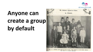 Anyone can
create a group
by default
 