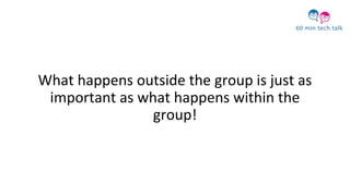 What happens outside the group is just as
important as what happens within the
group!
 