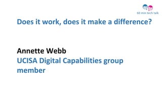 Does it work, does it make a difference?
Annette Webb
UCISA Digital Capabilities group
member
 