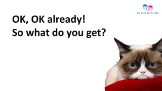 OK, OK already!
So what do you get?
 