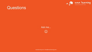 Questions

Ask me…



evenlearning.com / hello@evenlearning.com

 