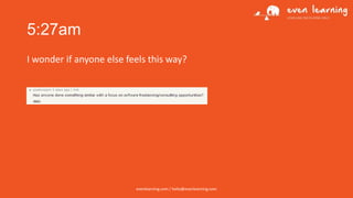 5:27am
I wonder if anyone else feels this way?

evenlearning.com / hello@evenlearning.com

 