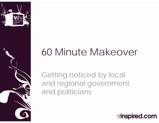 60 Minute Makeover

Getting noticed by local
and regional government
and politicians
 