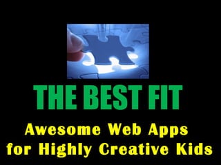 THE BEST FIT
Awesome Web Apps
for Highly Creative Kids
 