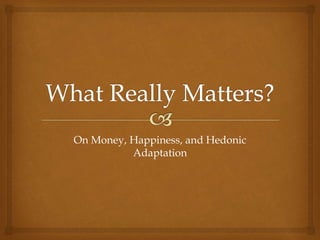 On Money, Happiness, and Hedonic
Adaptation
 
