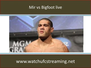 Mir vs Bigfoot live
www.watchufcstreaming.net
 