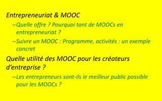 Entrepreneuriat & MOOC 
–Quelle offre ? Pourquoi tant de MOOCs en entrepreneuriat ? 
–Suivre un MOOC : Programme, activité...