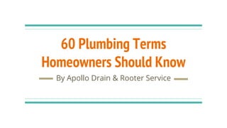 60 Plumbing Terms
Homeowners Should Know
By Apollo Drain & Rooter Service
 