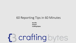 60 Reporting Tips in 60 Minutes
Ike Ellis
Partner
Crafting Bytes
 