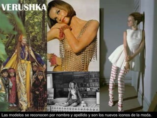 Las modelos se reconocen por nombre y apellido y son los nuevos iconos de la moda.

 