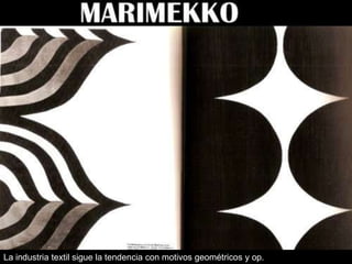 La industria textil sigue la tendencia con motivos geométricos y op.

 