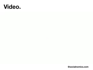Video.
@socialnomics.com
 