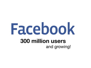 300 million users
and growing!
 