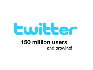 150 million users
and growing!
 