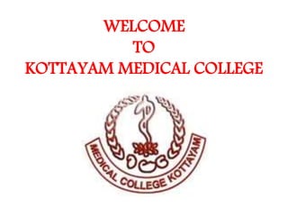 WELCOME
TO
KOTTAYAM MEDICAL COLLEGE
 